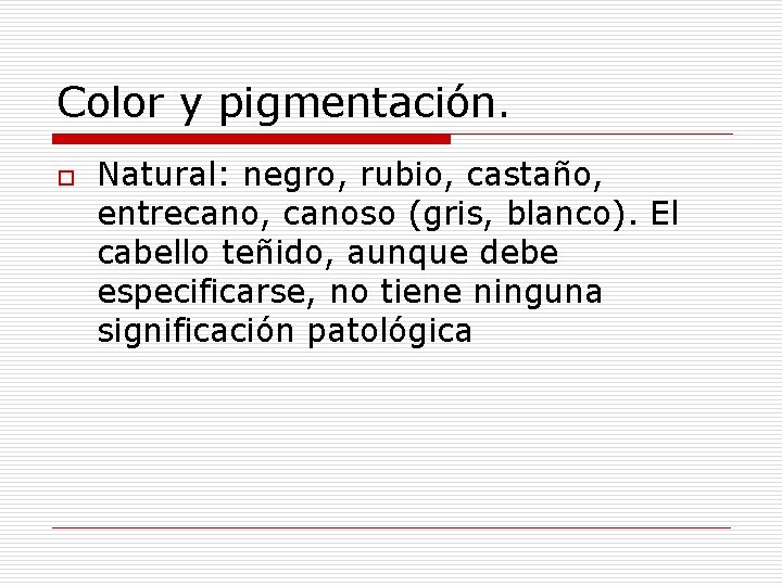 Color y pigmentación. o Natural: negro, rubio, castaño, entrecano, canoso (gris, blanco). El cabello Color y pigmentación. o Natural: negro, rubio, castaño, entrecano, canoso (gris, blanco). El cabello