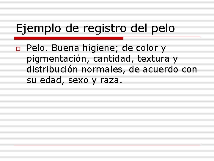 Ejemplo de registro del pelo o Pelo. Buena higiene; de color y pigmentación, cantidad, Ejemplo de registro del pelo o Pelo. Buena higiene; de color y pigmentación, cantidad,