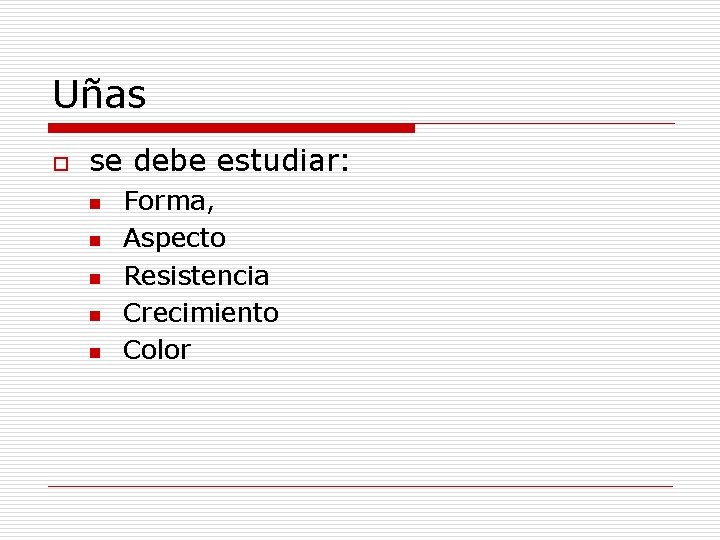 Uñas o se debe estudiar: n n n Forma, Aspecto Resistencia Crecimiento Color Uñas o se debe estudiar: n n n Forma, Aspecto Resistencia Crecimiento Color