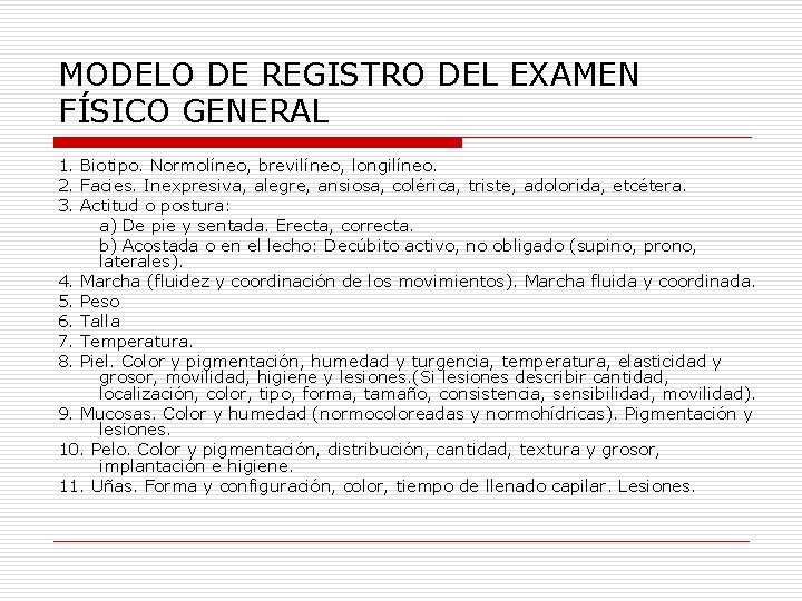 MODELO DE REGISTRO DEL EXAMEN FÍSICO GENERAL 1. Biotipo. Normolíneo, brevilíneo, longilíneo. 2. Facies. MODELO DE REGISTRO DEL EXAMEN FÍSICO GENERAL 1. Biotipo. Normolíneo, brevilíneo, longilíneo. 2. Facies.