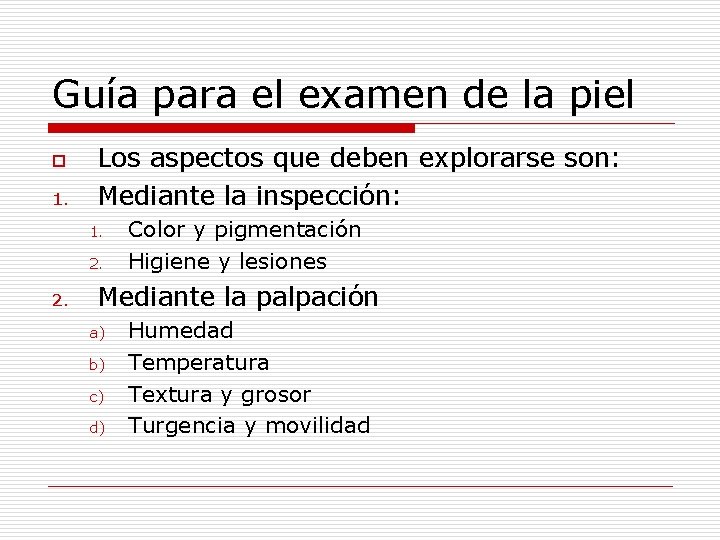 Guía para el examen de la piel o 1. Los aspectos que deben explorarse Guía para el examen de la piel o 1. Los aspectos que deben explorarse