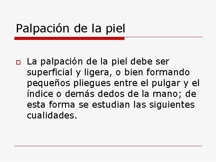 Palpación de la piel o La palpación de la piel debe ser superficial y Palpación de la piel o La palpación de la piel debe ser superficial y