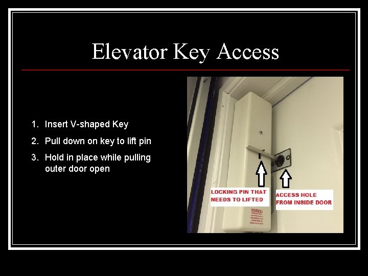 Elevator Key Access 1. Insert V-shaped Key 2. Pull down on key to lift