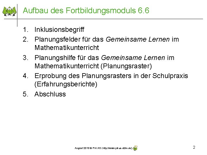 Aufbau des Fortbildungsmoduls 6. 6 1. Inklusionsbegriff 2. Planungsfelder für das Gemeinsame Lernen im