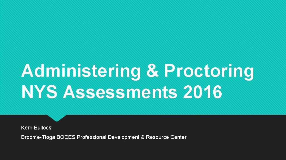 Administering & Proctoring NYS Assessments 2016 Kerri Bullock Broome-Tioga BOCES Professional Development & Resource