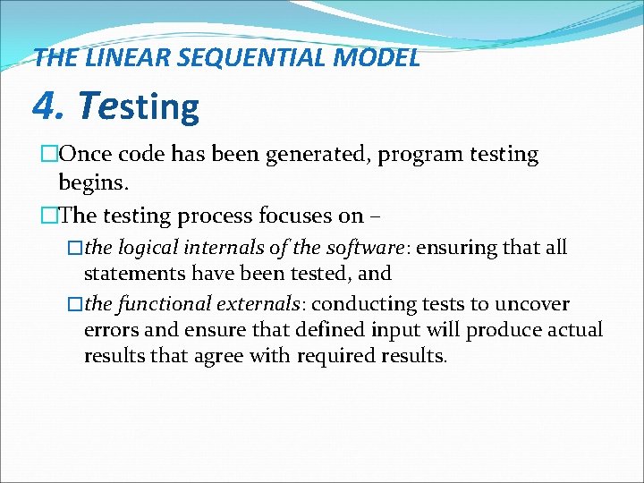 THE LINEAR SEQUENTIAL MODEL 4. Testing �Once code has been generated, program testing begins.