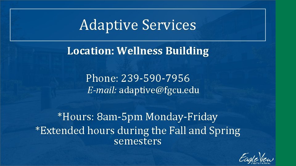 Adaptive Services Location: Wellness Building Phone: 239 -590 -7956 E-mail: adaptive@fgcu. edu *Hours: 8