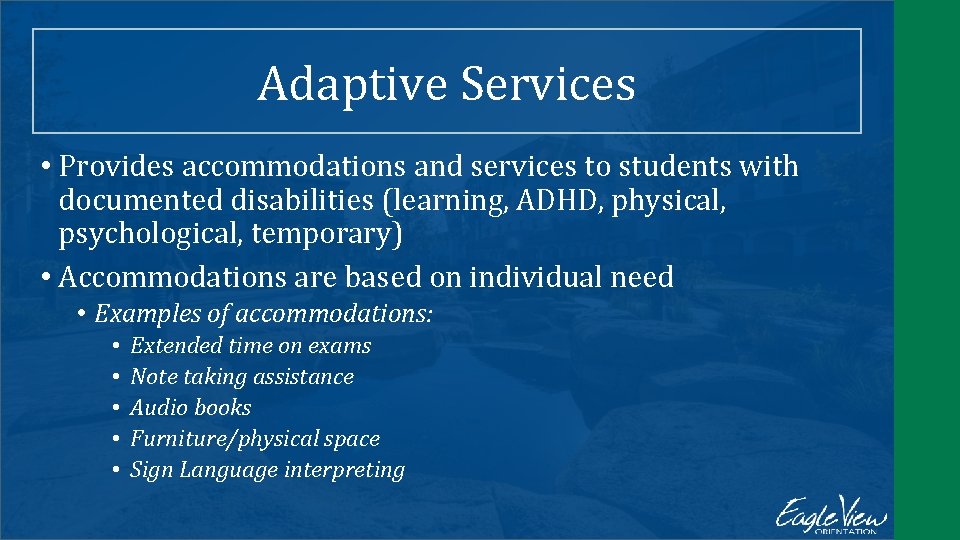 Adaptive Services • Provides accommodations and services to students with documented disabilities (learning, ADHD,