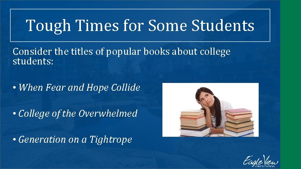 Tough Times for Some Students Consider the titles of popular books about college students: