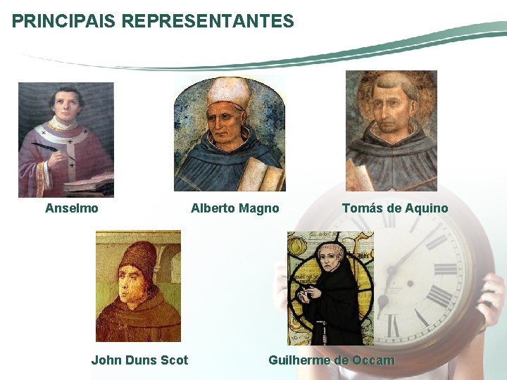 PRINCIPAIS REPRESENTANTES Anselmo John Duns Scot Alberto Magno Tomás de Aquino Guilherme de Occam PRINCIPAIS REPRESENTANTES Anselmo John Duns Scot Alberto Magno Tomás de Aquino Guilherme de Occam