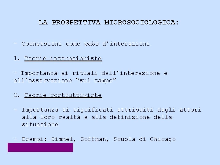 LA PROSPETTIVA MICROSOCIOLOGICA: - Connessioni come webs d’interazioni 1. Teorie interazioniste - Importanza ai