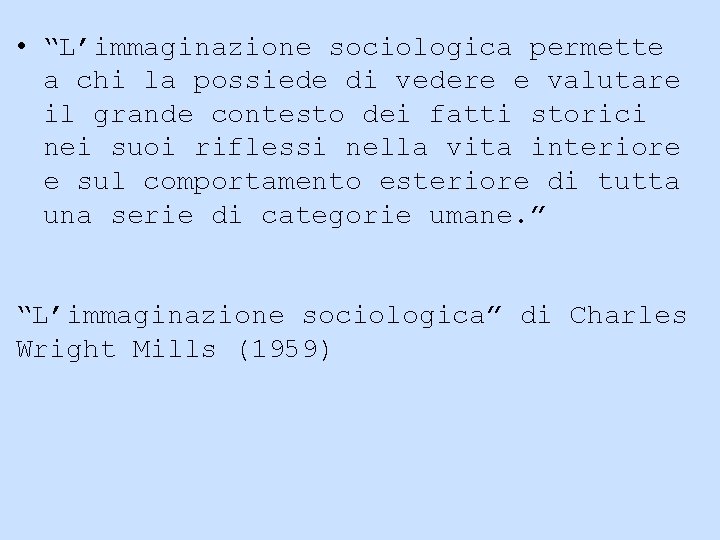  • “L’immaginazione sociologica permette a chi la possiede di vedere e valutare il