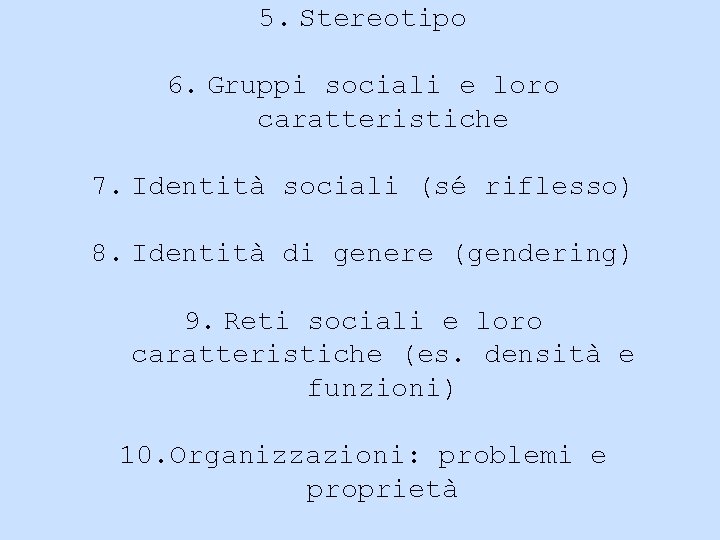 5. Stereotipo 6. Gruppi sociali e loro caratteristiche 7. Identità sociali (sé riflesso) 8.