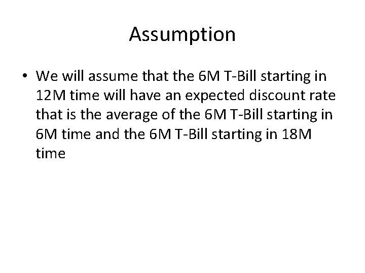 Assumption • We will assume that the 6 M T-Bill starting in 12 M