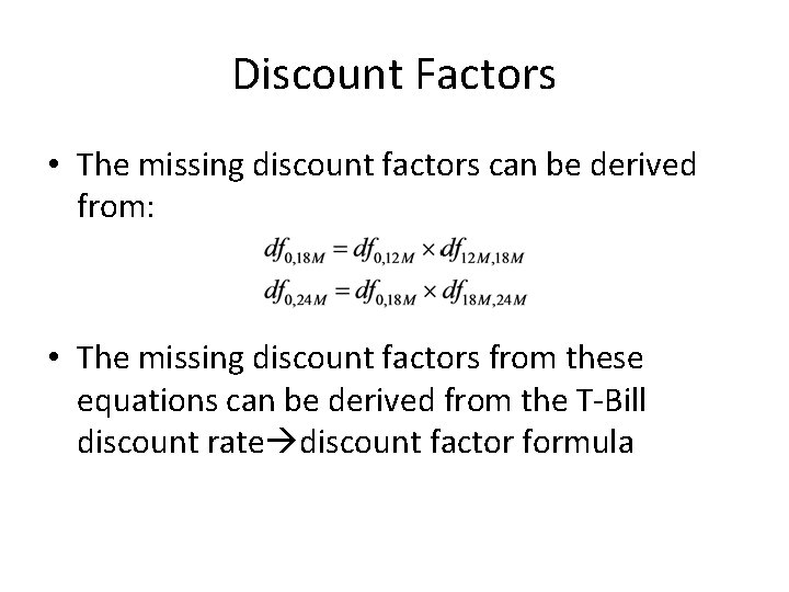 Discount Factors • The missing discount factors can be derived from: • The missing