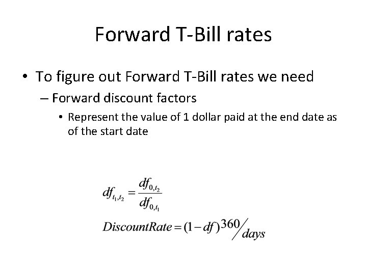 Forward T-Bill rates • To figure out Forward T-Bill rates we need – Forward