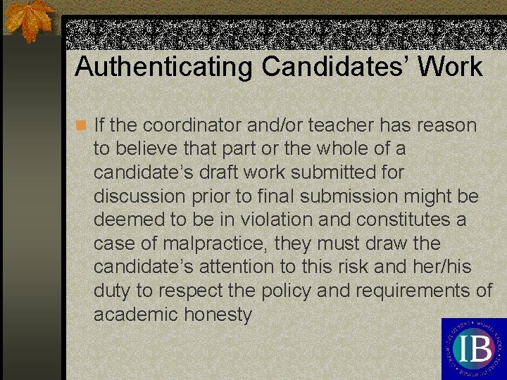 Authenticating Candidates’ Work n If the coordinator and/or teacher has reason to believe that