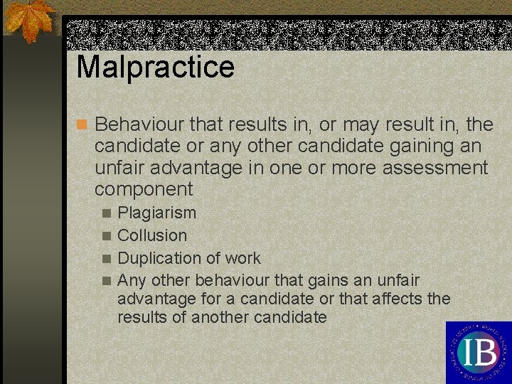 Malpractice n Behaviour that results in, or may result in, the candidate or any