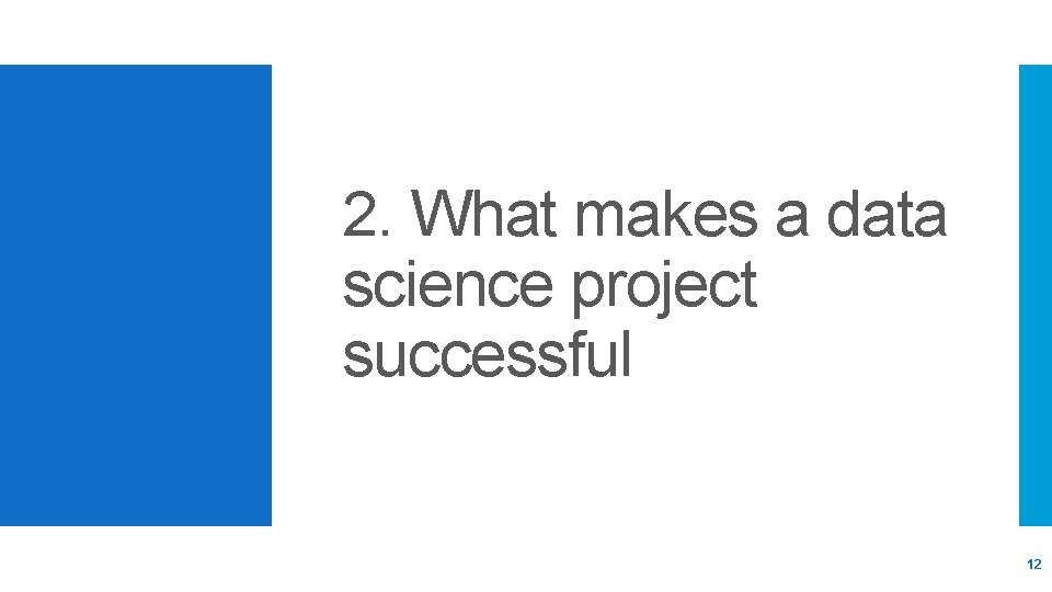 2. What makes a data science project successful 12 