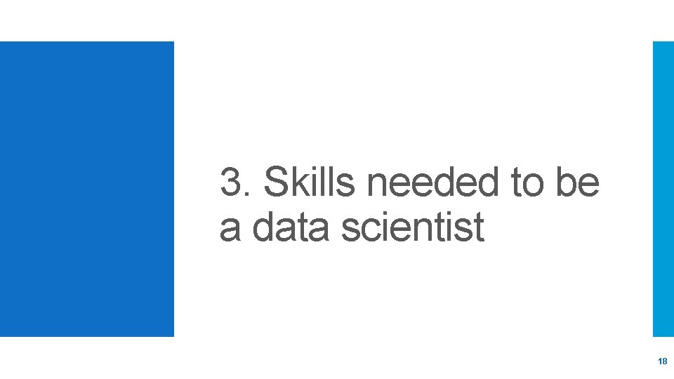 3. Skills needed to be a data scientist 18 