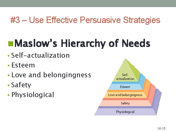 #3 – Use Effective Persuasive Strategies n Maslow’s Hierarchy of Needs • Self-actualization •