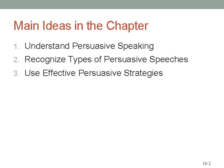 Main Ideas in the Chapter 1. Understand Persuasive Speaking 2. Recognize Types of Persuasive