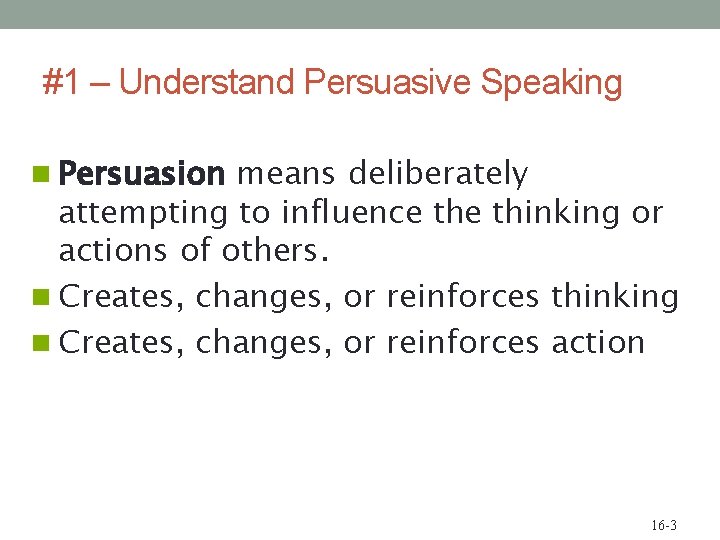 #1 – Understand Persuasive Speaking n Persuasion means deliberately attempting to influence thinking or