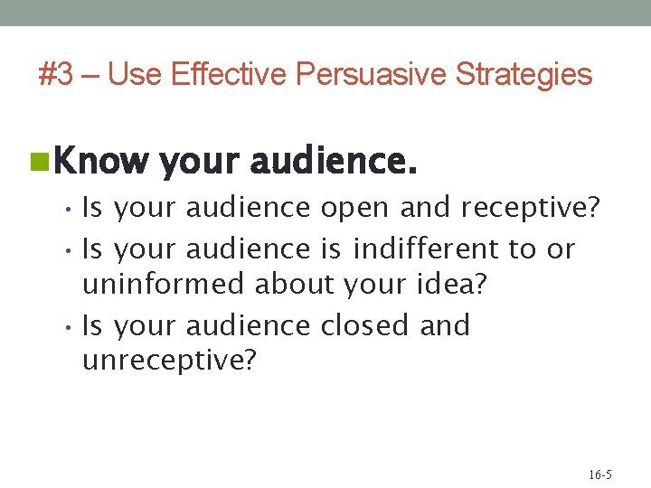 #3 – Use Effective Persuasive Strategies n Know your audience. • Is your audience