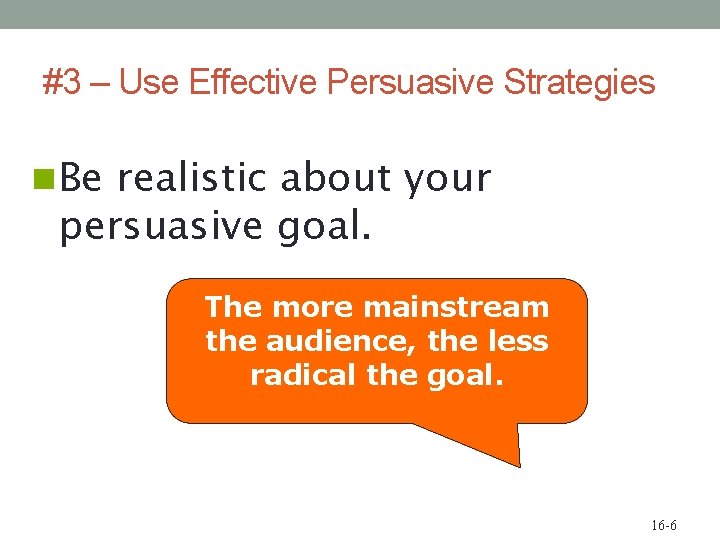 #3 – Use Effective Persuasive Strategies n Be realistic about your persuasive goal. The