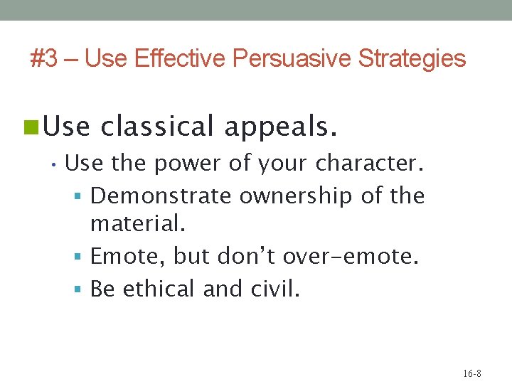 #3 – Use Effective Persuasive Strategies n Use classical appeals. • Use the power
