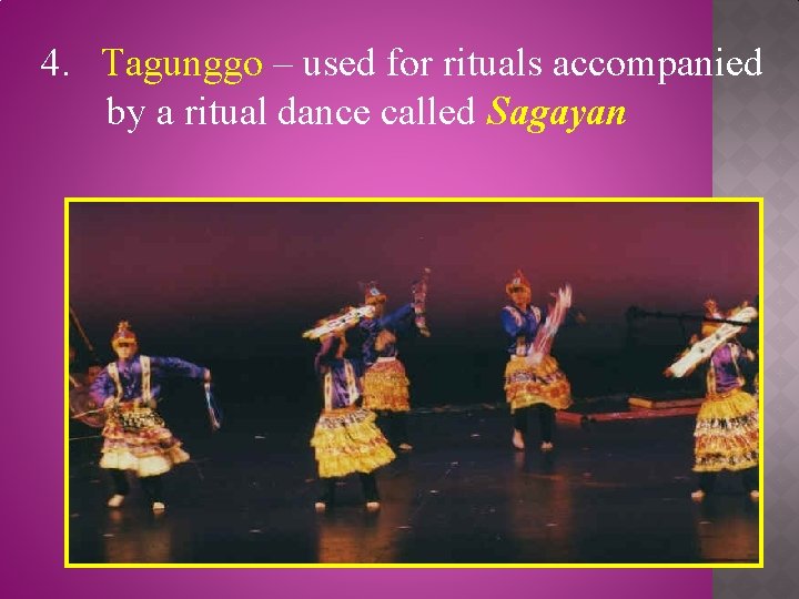 4. Tagunggo – used for rituals accompanied by a ritual dance called Sagayan 