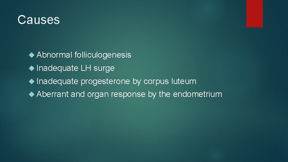 Causes Abnormal folliculogenesis Inadequate LH surge Inadequate progesterone by corpus luteum Aberrant and organ Causes Abnormal folliculogenesis Inadequate LH surge Inadequate progesterone by corpus luteum Aberrant and organ