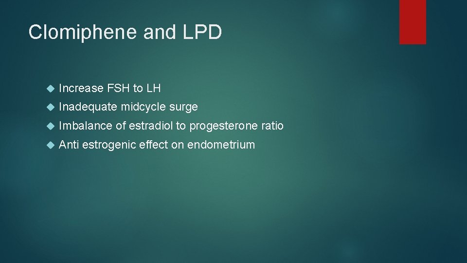 Clomiphene and LPD Increase FSH to LH Inadequate midcycle surge Imbalance of estradiol to Clomiphene and LPD Increase FSH to LH Inadequate midcycle surge Imbalance of estradiol to
