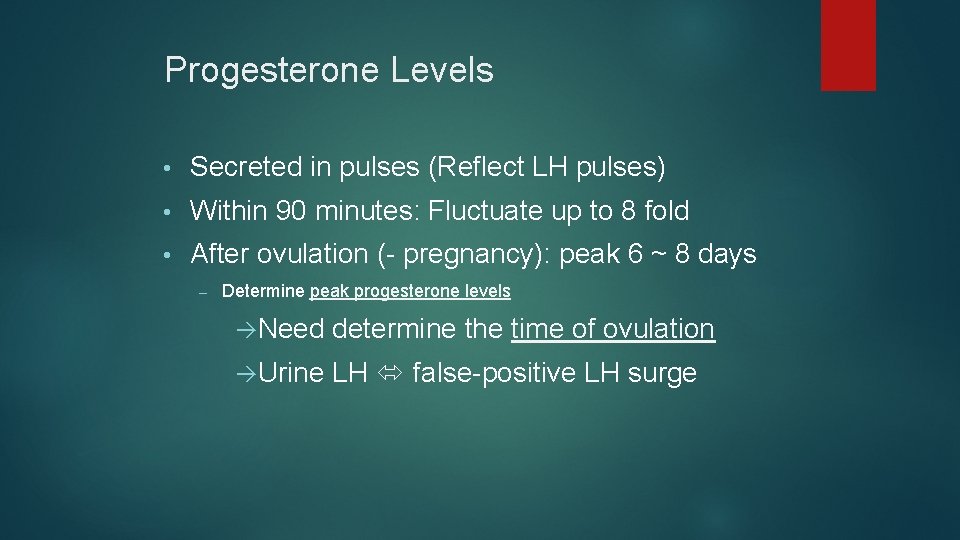 Progesterone Levels • Secreted in pulses (Reflect LH pulses) • Within 90 minutes: Fluctuate Progesterone Levels • Secreted in pulses (Reflect LH pulses) • Within 90 minutes: Fluctuate