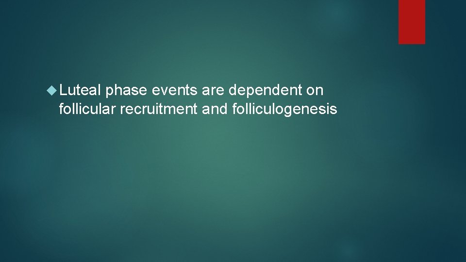 Luteal phase events are dependent on follicular recruitment and folliculogenesis Luteal phase events are dependent on follicular recruitment and folliculogenesis