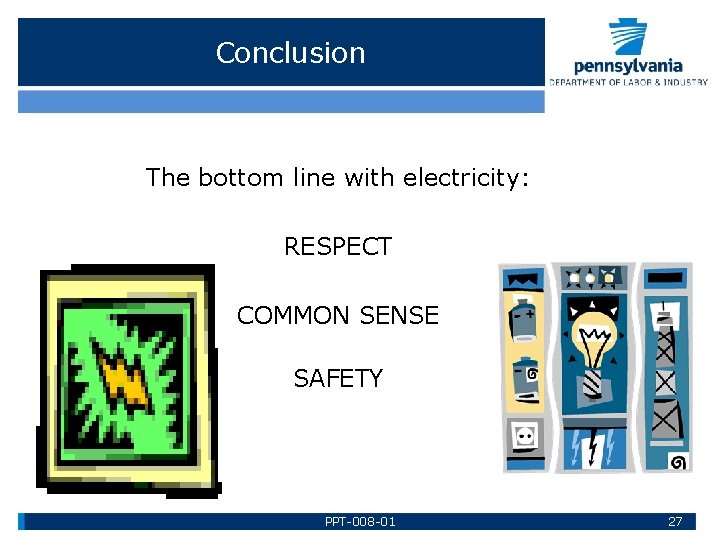 Conclusion The bottom line with electricity: RESPECT COMMON SENSE SAFETY PPT-008 -01 27 