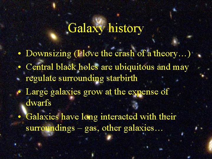 Galaxy history • Downsizing (I love the crash of a theory…) • Central black