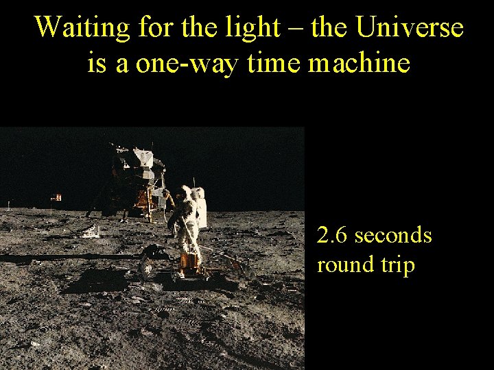 Waiting for the light – the Universe is a one-way time machine 2. 6 Waiting for the light – the Universe is a one-way time machine 2. 6