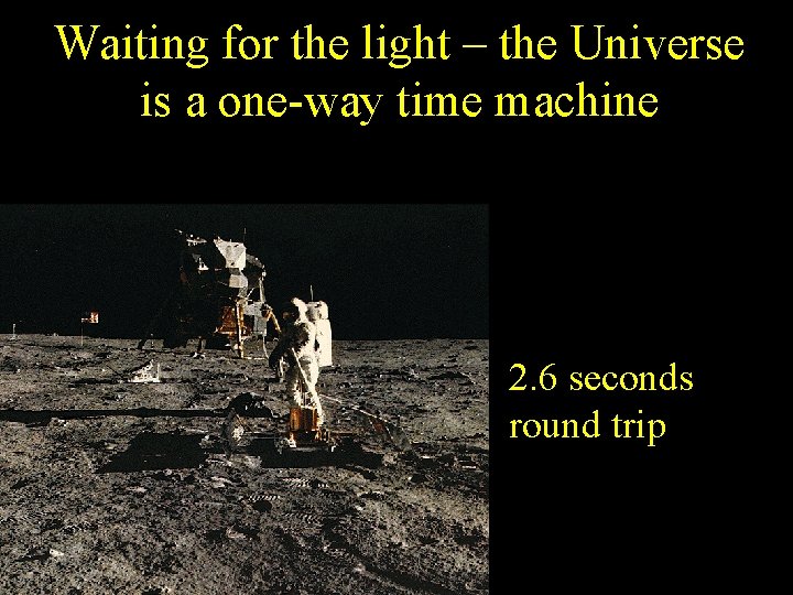 Waiting for the light – the Universe is a one-way time machine 2. 6