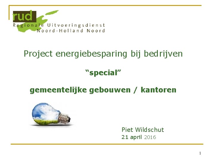 Project energiebesparing bij bedrijven “special” gemeentelijke gebouwen / kantoren Piet Wildschut 21 april 2016