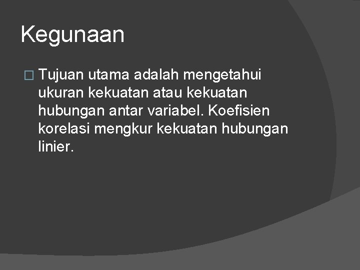 Kegunaan � Tujuan utama adalah mengetahui ukuran kekuatan atau kekuatan hubungan antar variabel. Koefisien