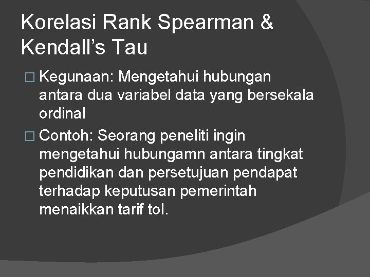 Korelasi Rank Spearman & Kendall’s Tau � Kegunaan: Mengetahui hubungan antara dua variabel data