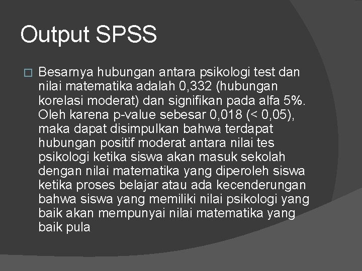 Output SPSS � Besarnya hubungan antara psikologi test dan nilai matematika adalah 0, 332