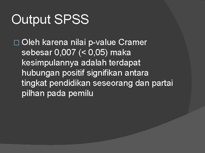 Output SPSS � Oleh karena nilai p-value Cramer sebesar 0, 007 (< 0, 05)