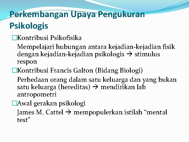 Perkembangan Upaya Pengukuran Psikologis �Kontribusi Psikofisika Mempelajari hubungan antara kejadian-kejadian fisik dengan kejadian-kejadian psikologis