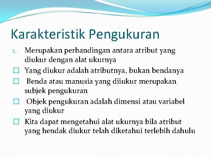 Karakteristik Pengukuran 1. � � Merupakan perbandingan antara atribut yang diukur dengan alat ukurnya