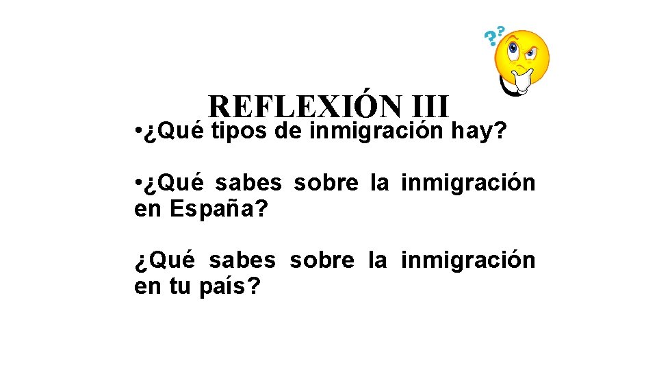 REFLEXIÓN III • ¿Qué tipos de inmigración hay? • ¿Qué sabes sobre la inmigración