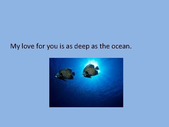 My love for you is as deep as the ocean. 