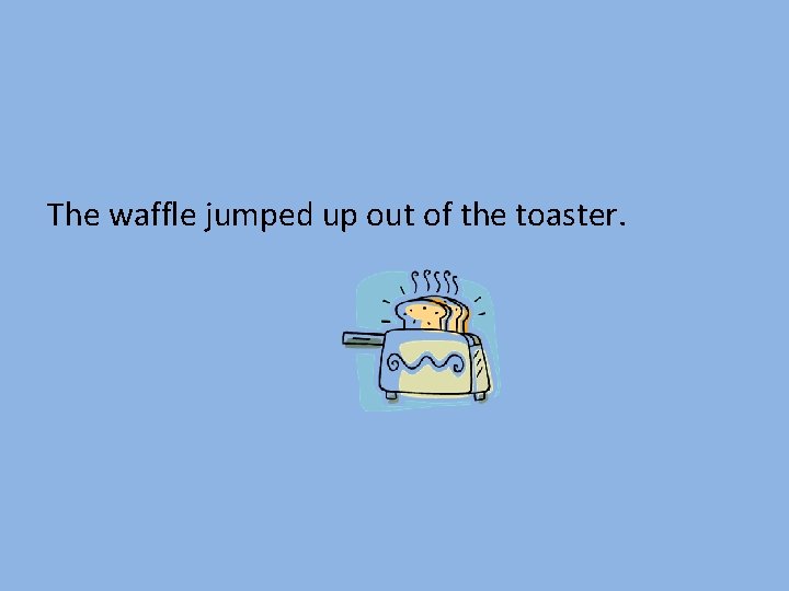 The waffle jumped up out of the toaster. 