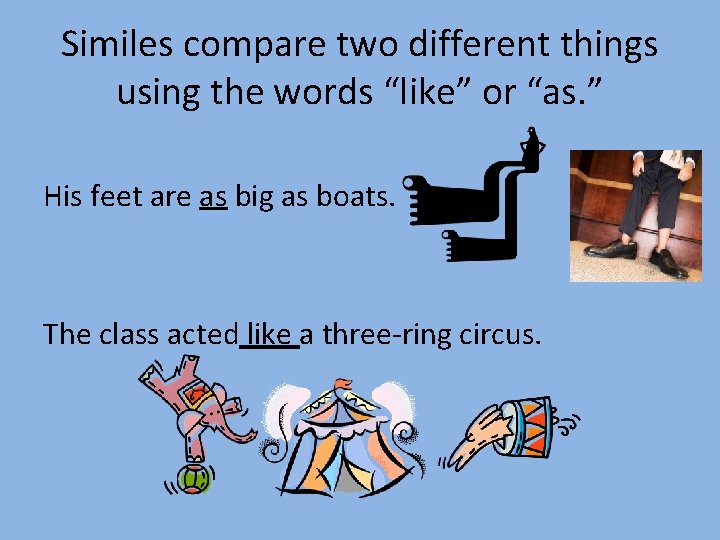 Similes compare two different things using the words “like” or “as. ” His feet